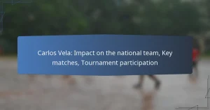 Carlos Vela: Impact on the national team, Key matches, Tournament participation