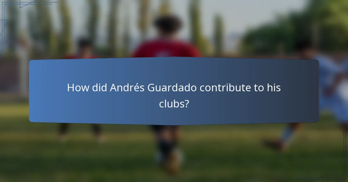 How did Andrés Guardado contribute to his clubs?