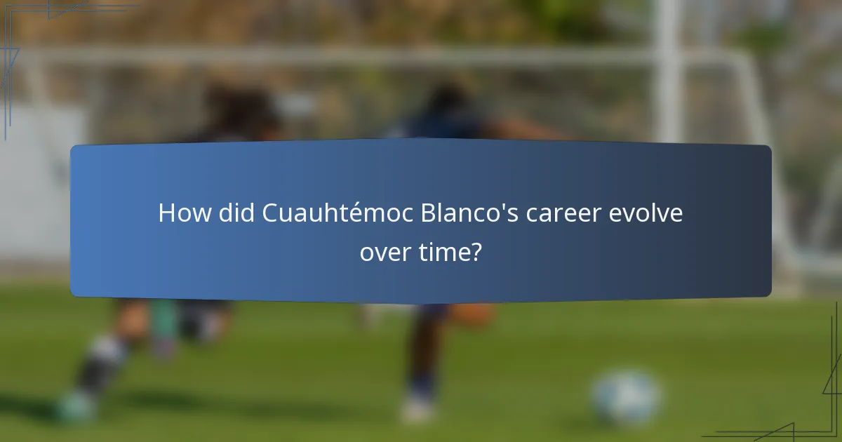 How did Cuauhtémoc Blanco's career evolve over time?