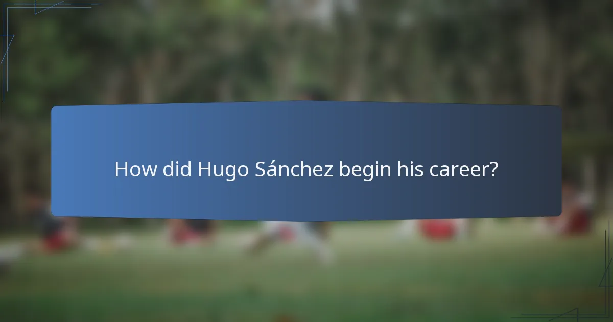How did Hugo Sánchez begin his career?