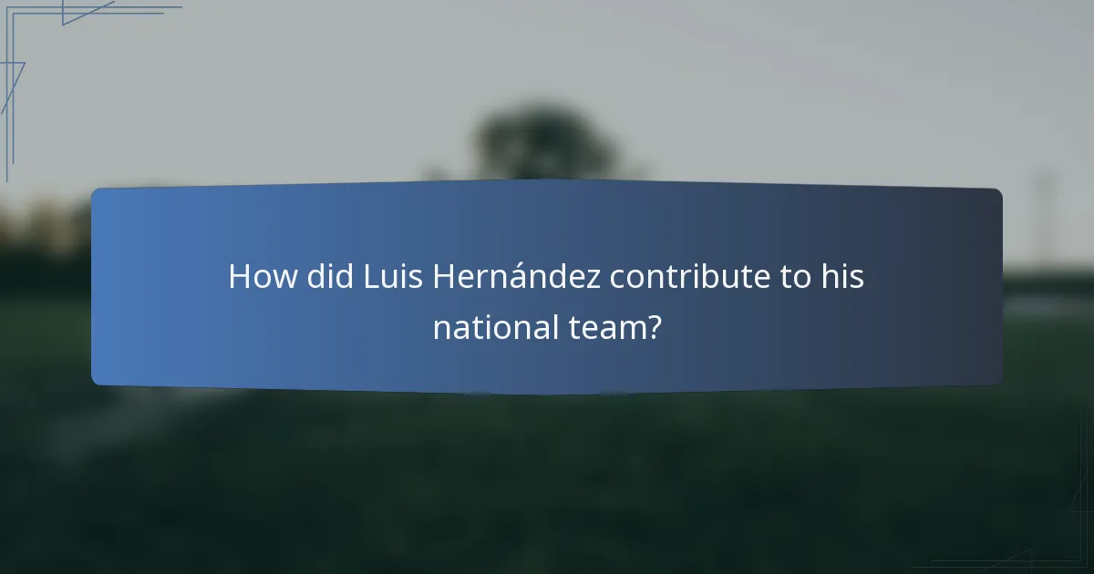 How did Luis Hernández contribute to his national team?