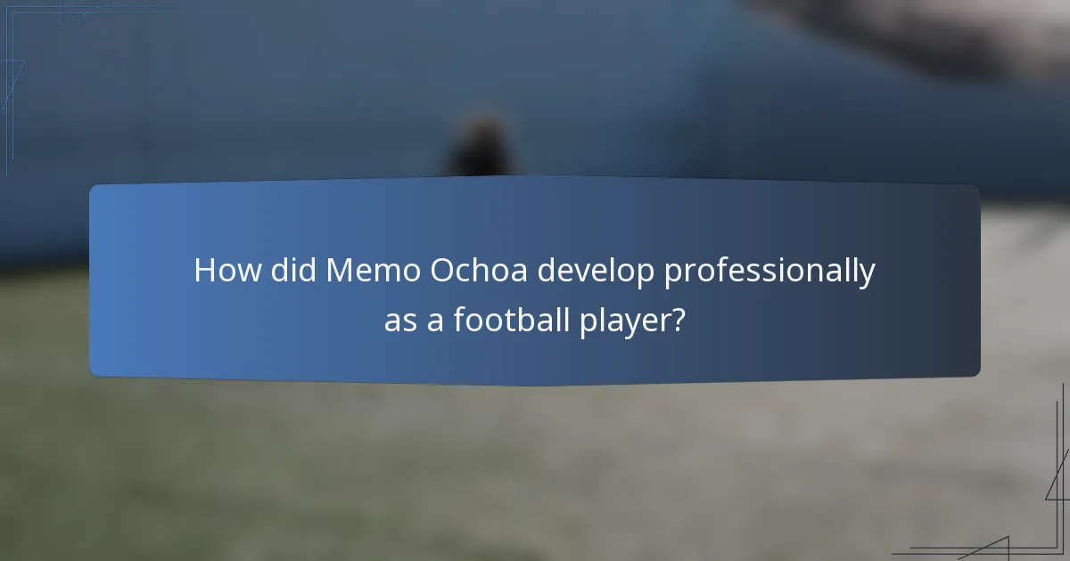 How did Memo Ochoa develop professionally as a football player?