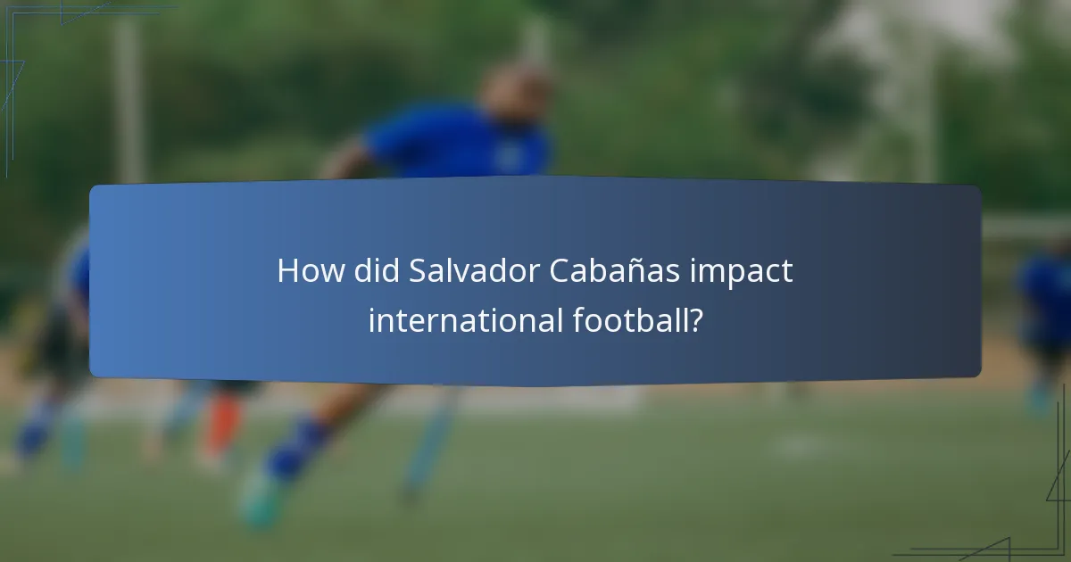 How did Salvador Cabañas impact international football?