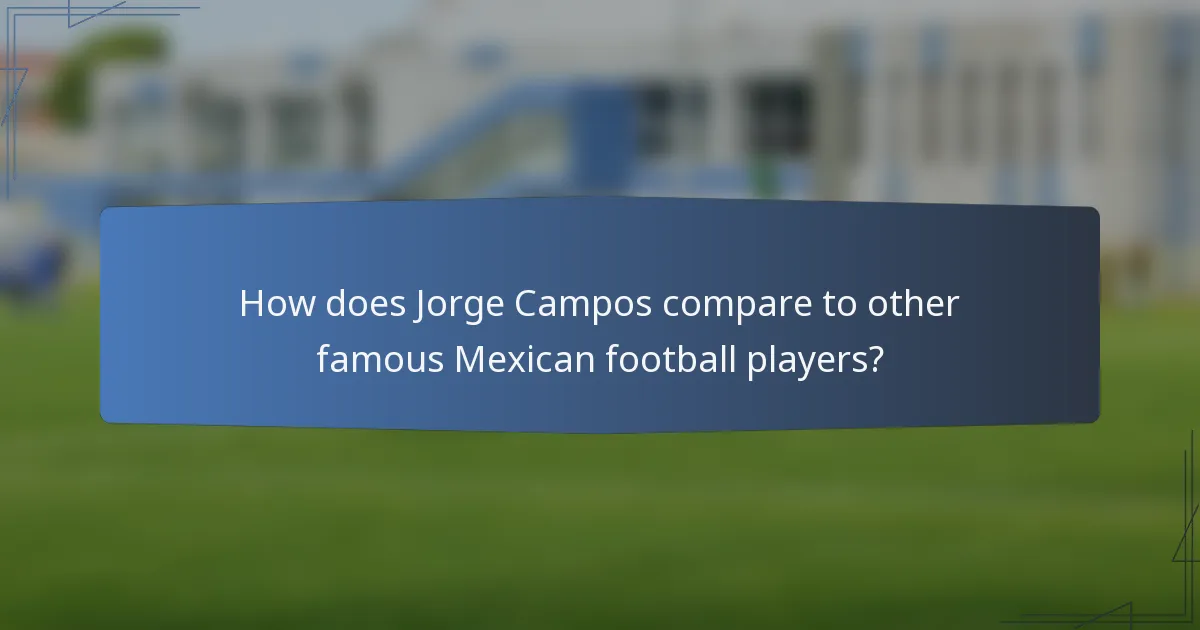 How does Jorge Campos compare to other famous Mexican football players?
