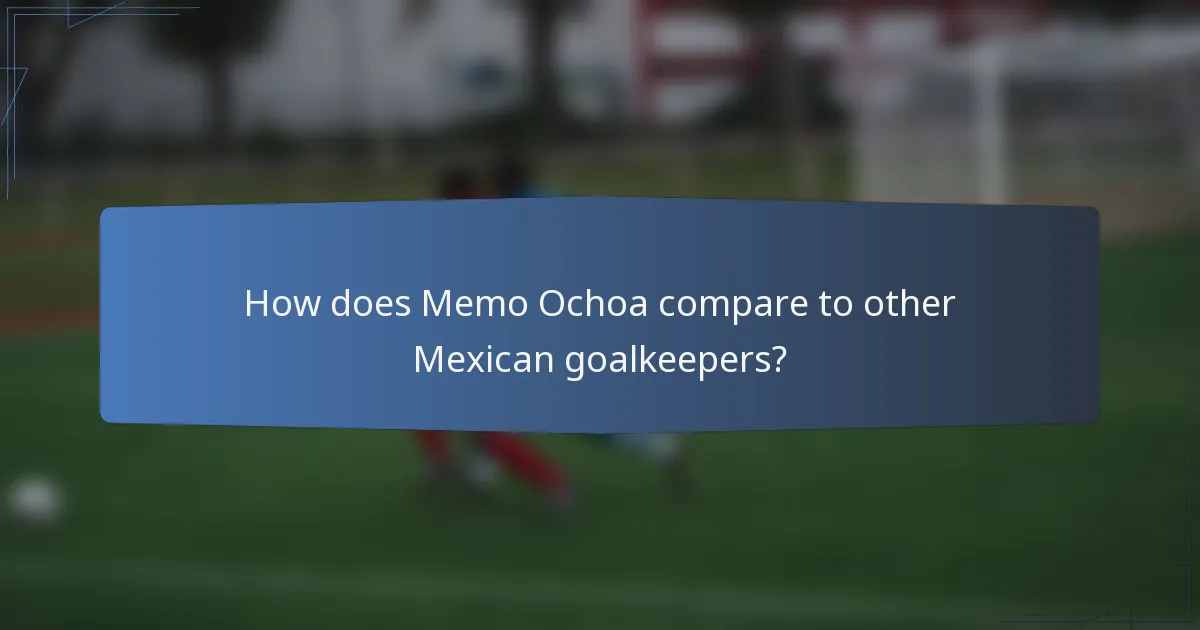 How does Memo Ochoa compare to other Mexican goalkeepers?