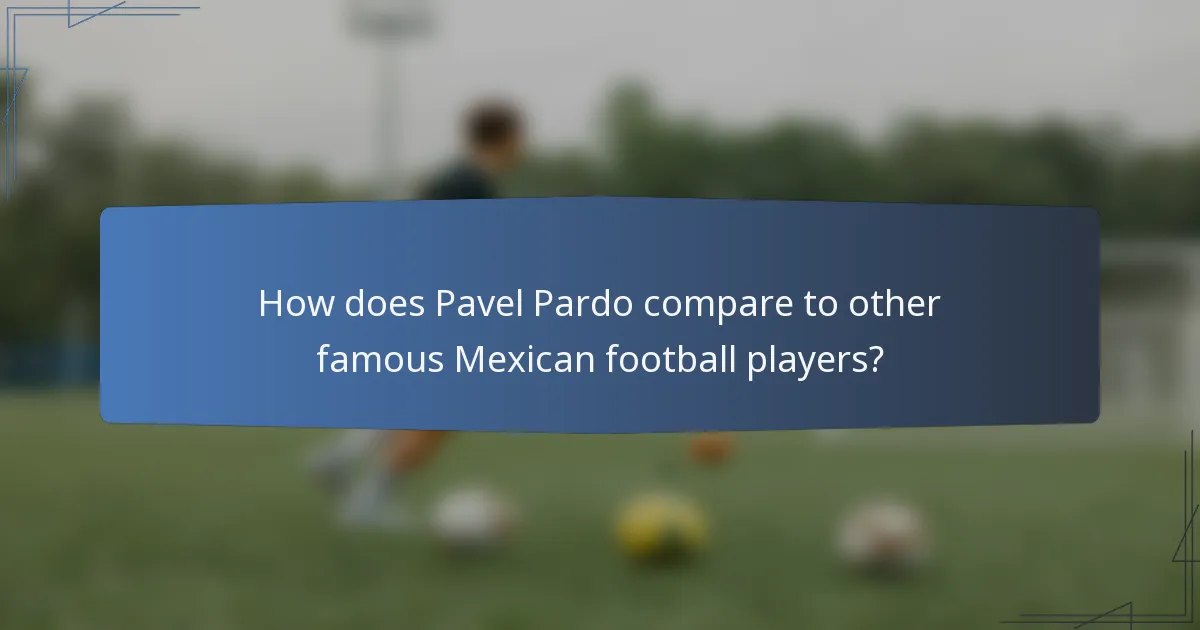 How does Pavel Pardo compare to other famous Mexican football players?