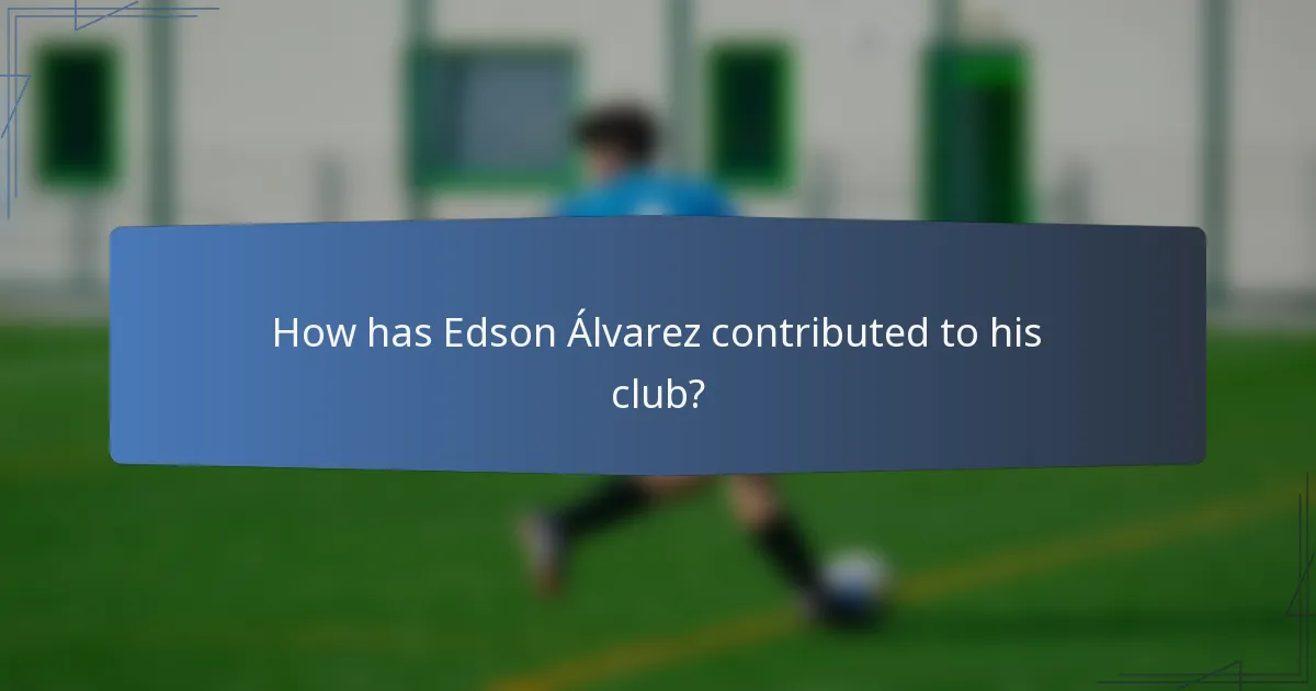 How has Edson Álvarez contributed to his club?