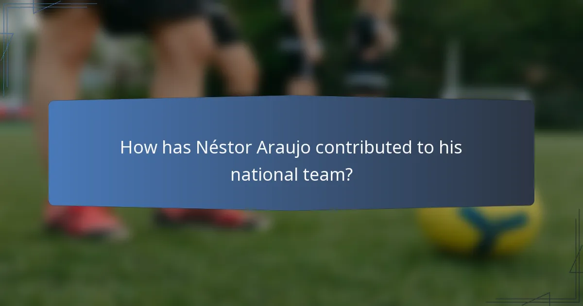 How has Néstor Araujo contributed to his national team?