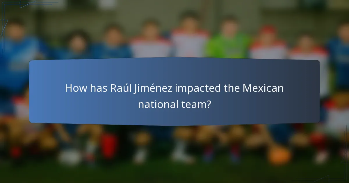 How has Raúl Jiménez impacted the Mexican national team?