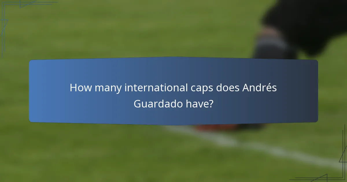 How many international caps does Andrés Guardado have?