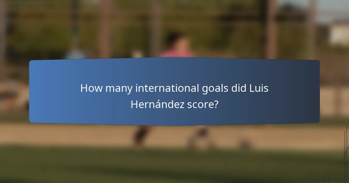 How many international goals did Luis Hernández score?