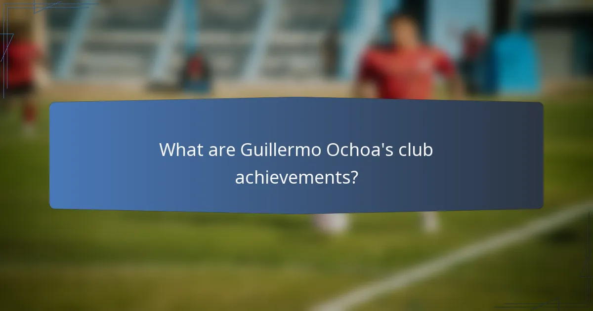 What are Guillermo Ochoa's club achievements?