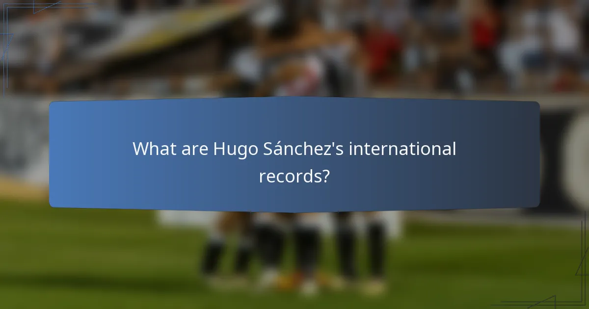 What are Hugo Sánchez's international records?