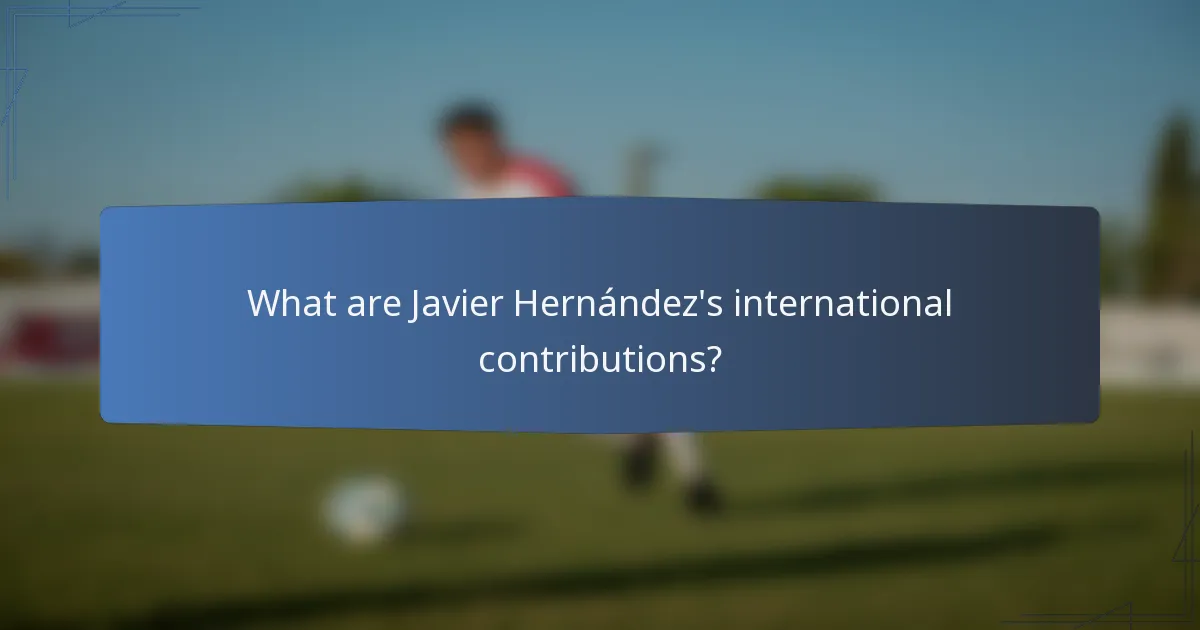 What are Javier Hernández's international contributions?