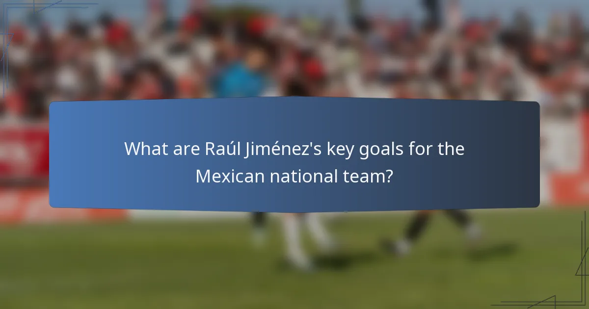 What are Raúl Jiménez's key goals for the Mexican national team?