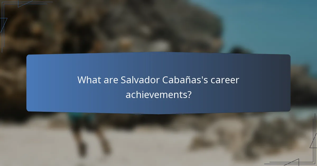 What are Salvador Cabañas's career achievements?