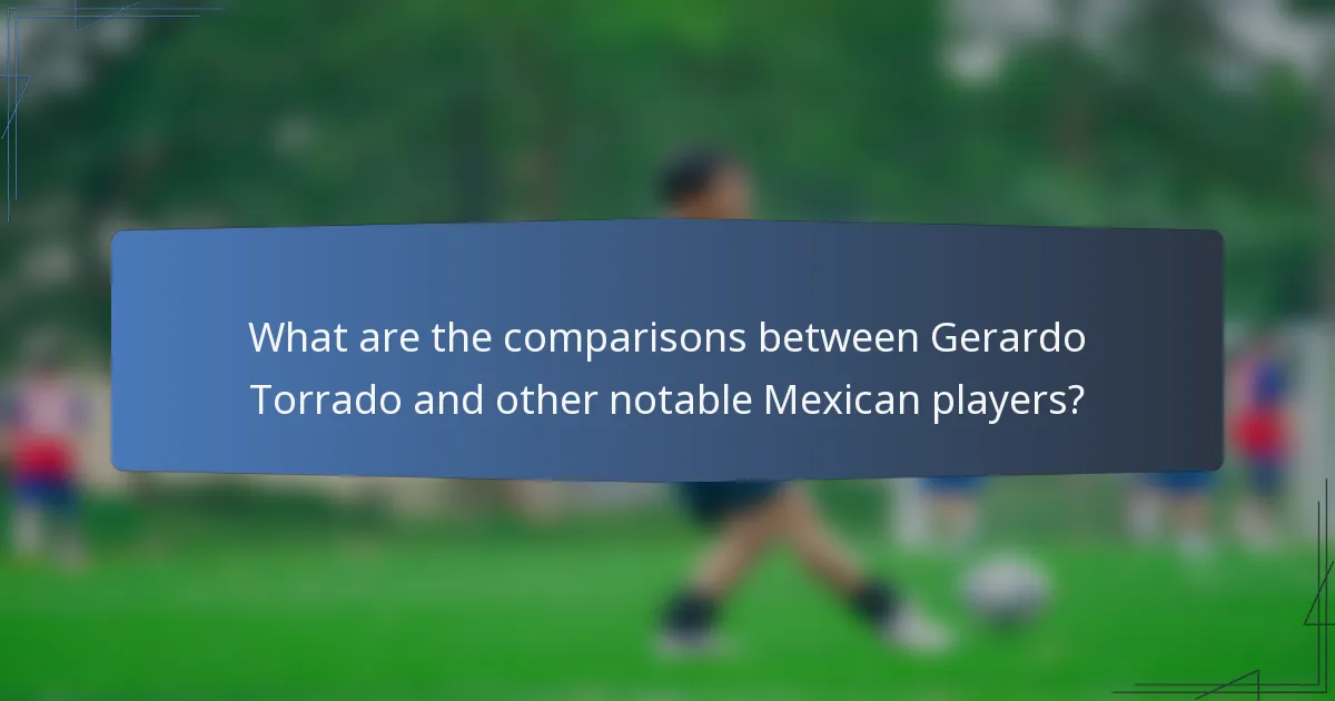 What are the comparisons between Gerardo Torrado and other notable Mexican players?