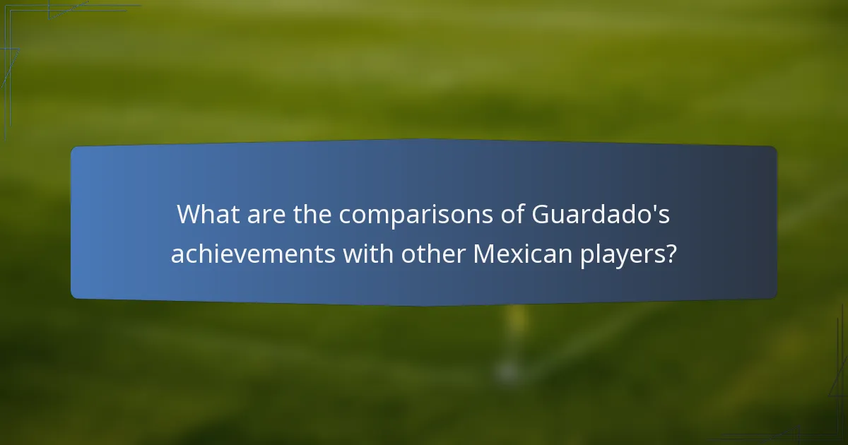 What are the comparisons of Guardado's achievements with other Mexican players?