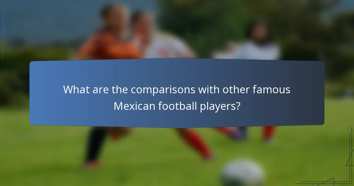 What are the comparisons with other famous Mexican football players?