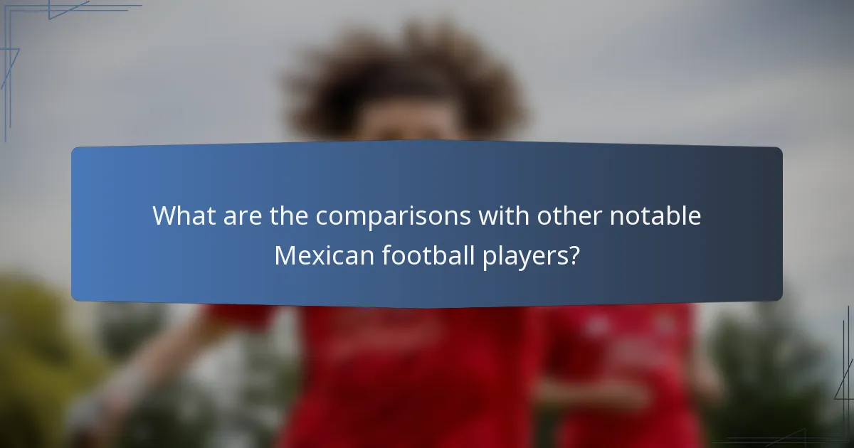 What are the comparisons with other notable Mexican football players?