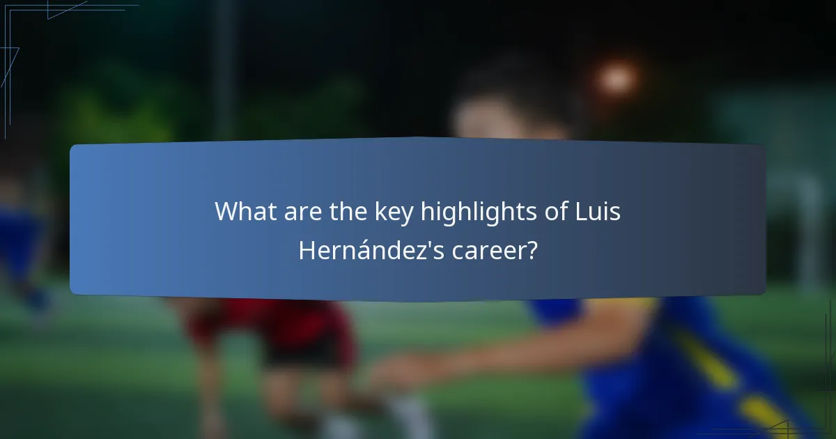 What are the key highlights of Luis Hernández's career?