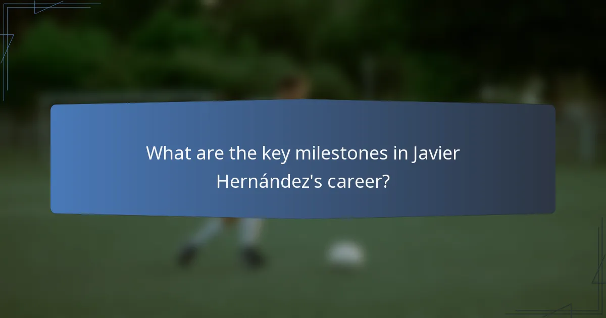 What are the key milestones in Javier Hernández's career?