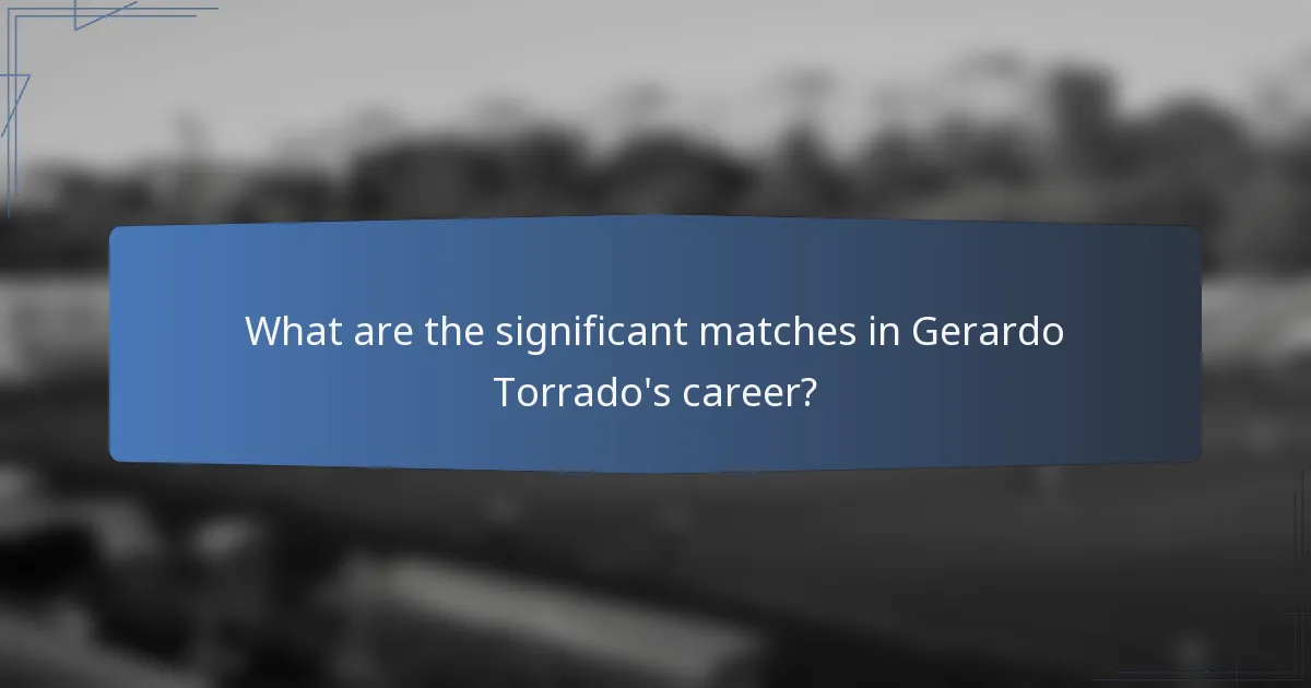 What are the significant matches in Gerardo Torrado's career?