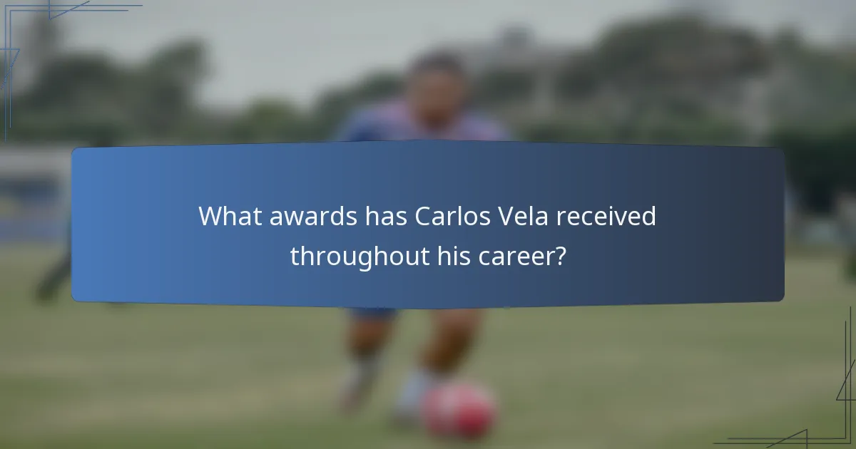 What awards has Carlos Vela received throughout his career?