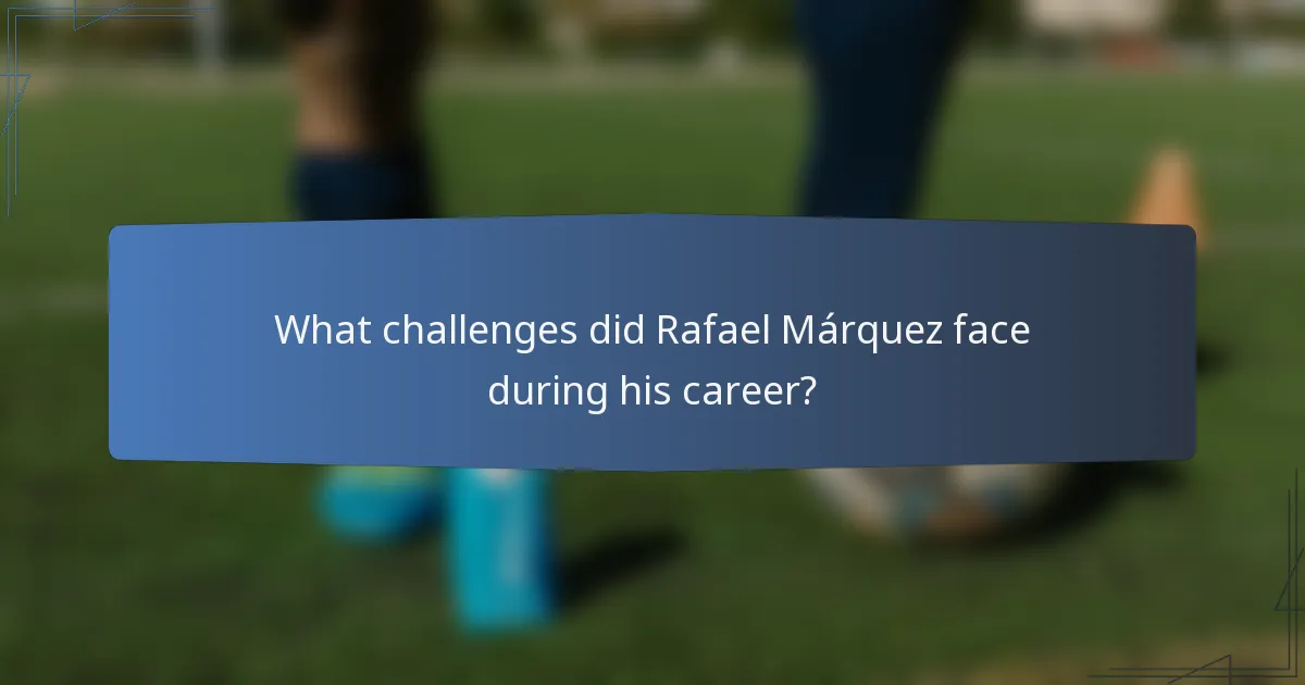 What challenges did Rafael Márquez face during his career?