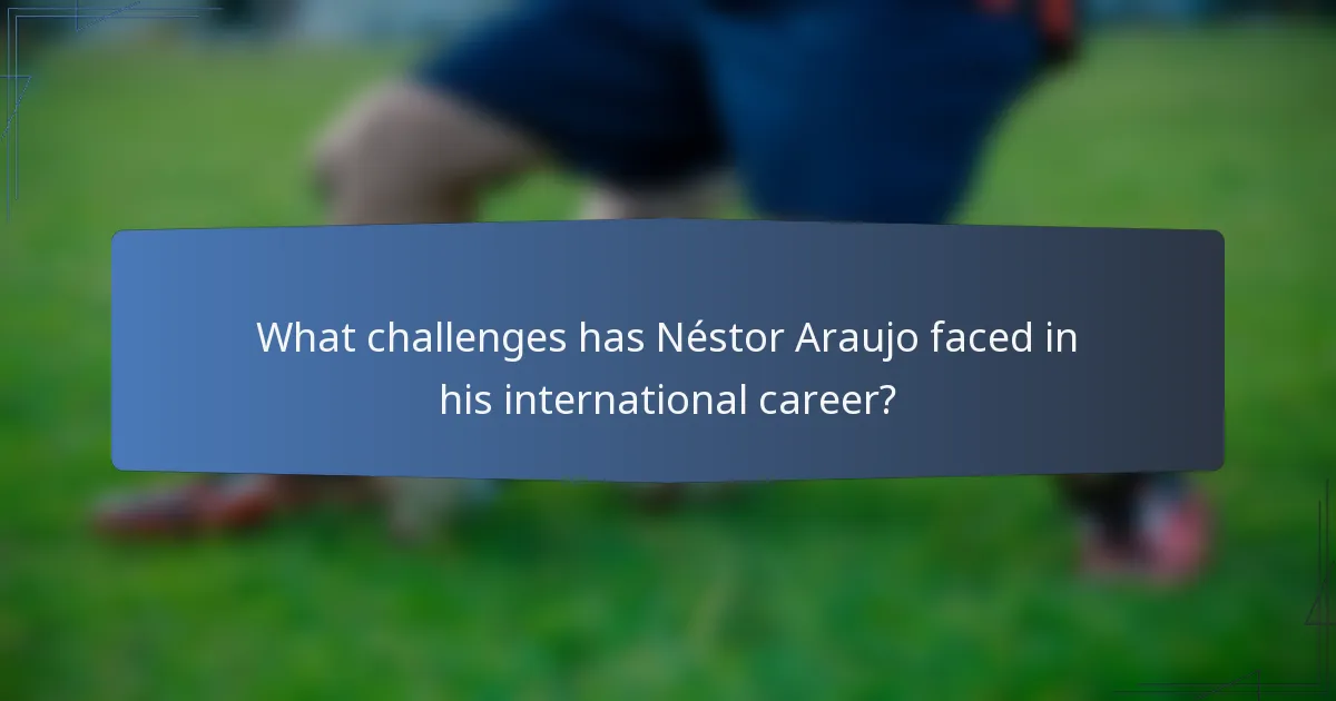 What challenges has Néstor Araujo faced in his international career?