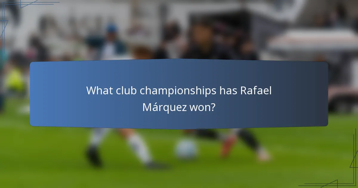 What club championships has Rafael Márquez won?