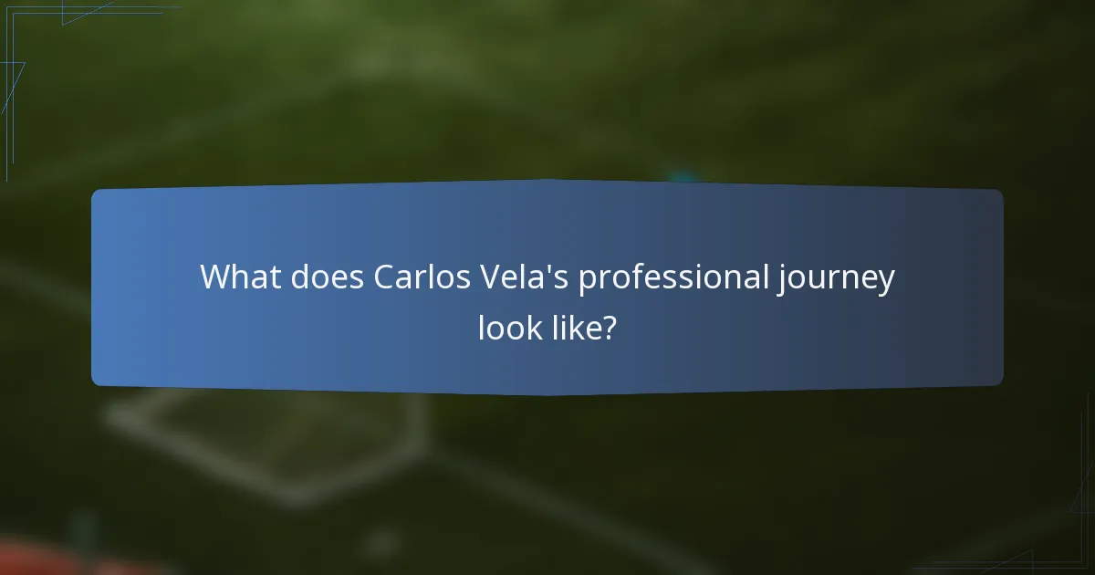 What does Carlos Vela's professional journey look like?