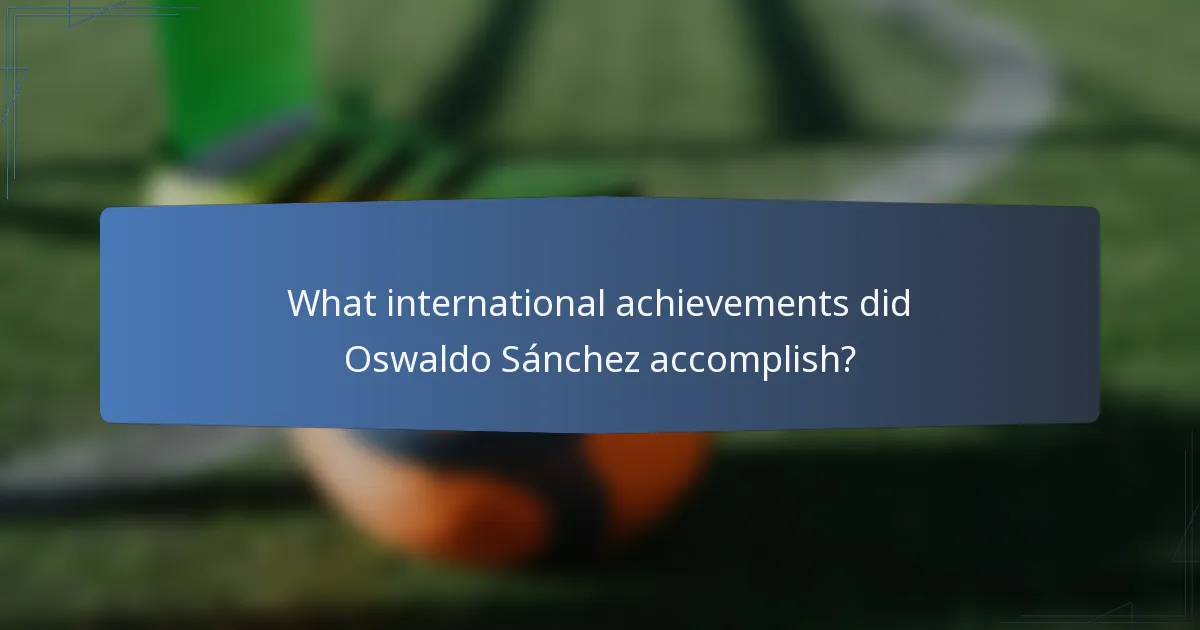What international achievements did Oswaldo Sánchez accomplish?