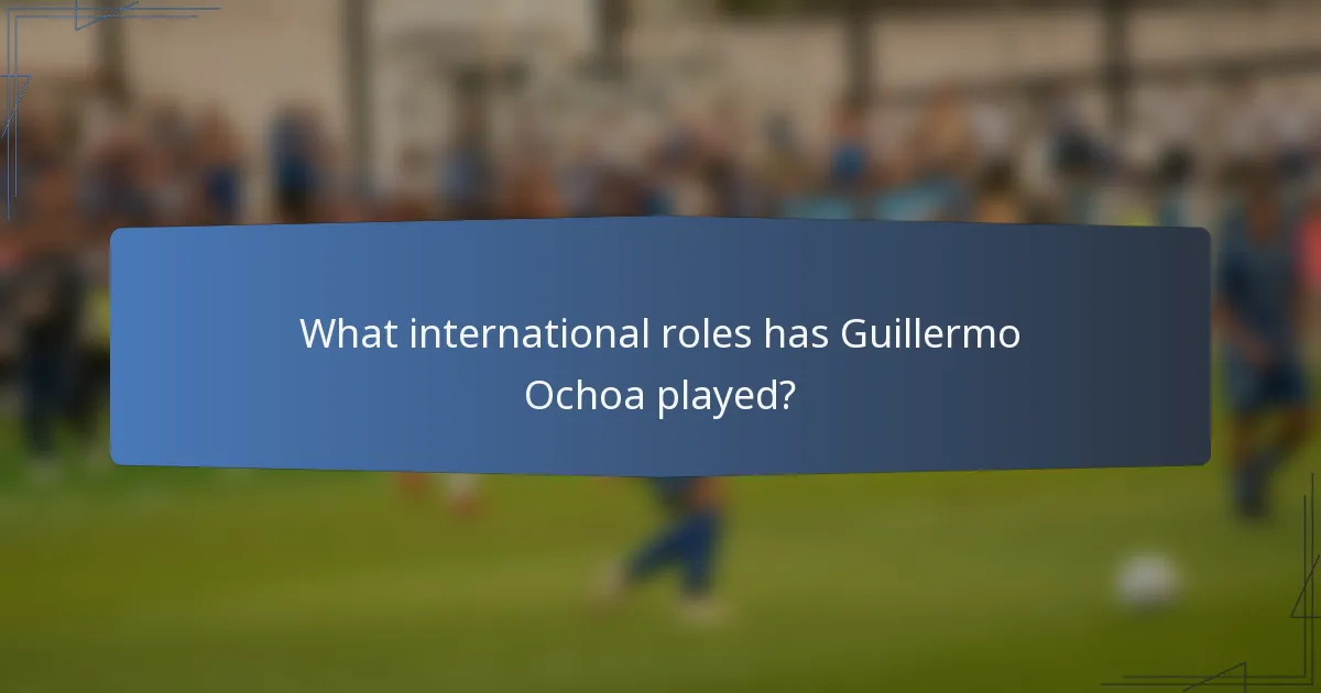 What international roles has Guillermo Ochoa played?