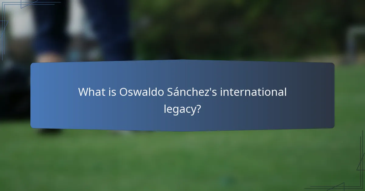 What is Oswaldo Sánchez's international legacy?