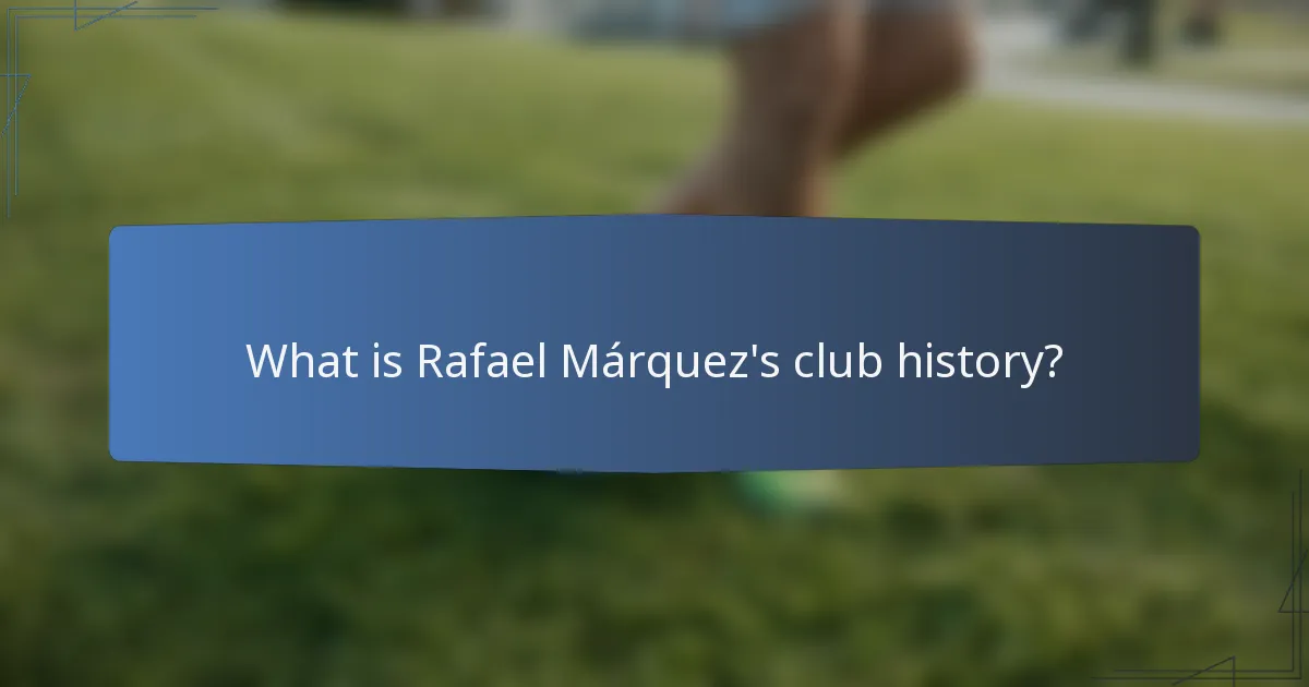 What is Rafael Márquez's club history?