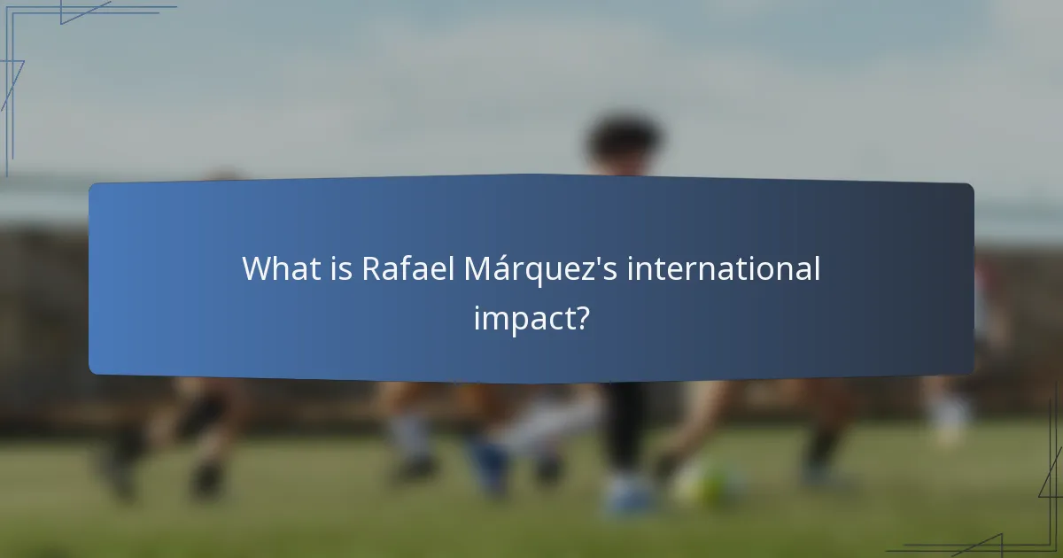 What is Rafael Márquez's international impact?