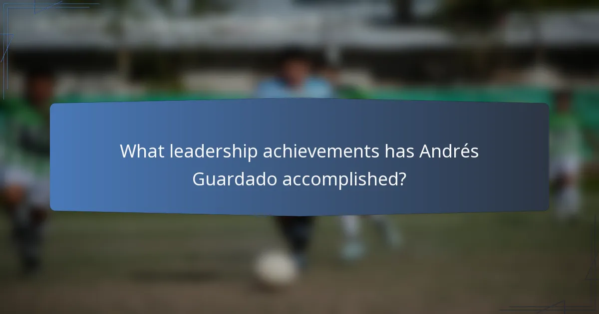 What leadership achievements has Andrés Guardado accomplished?