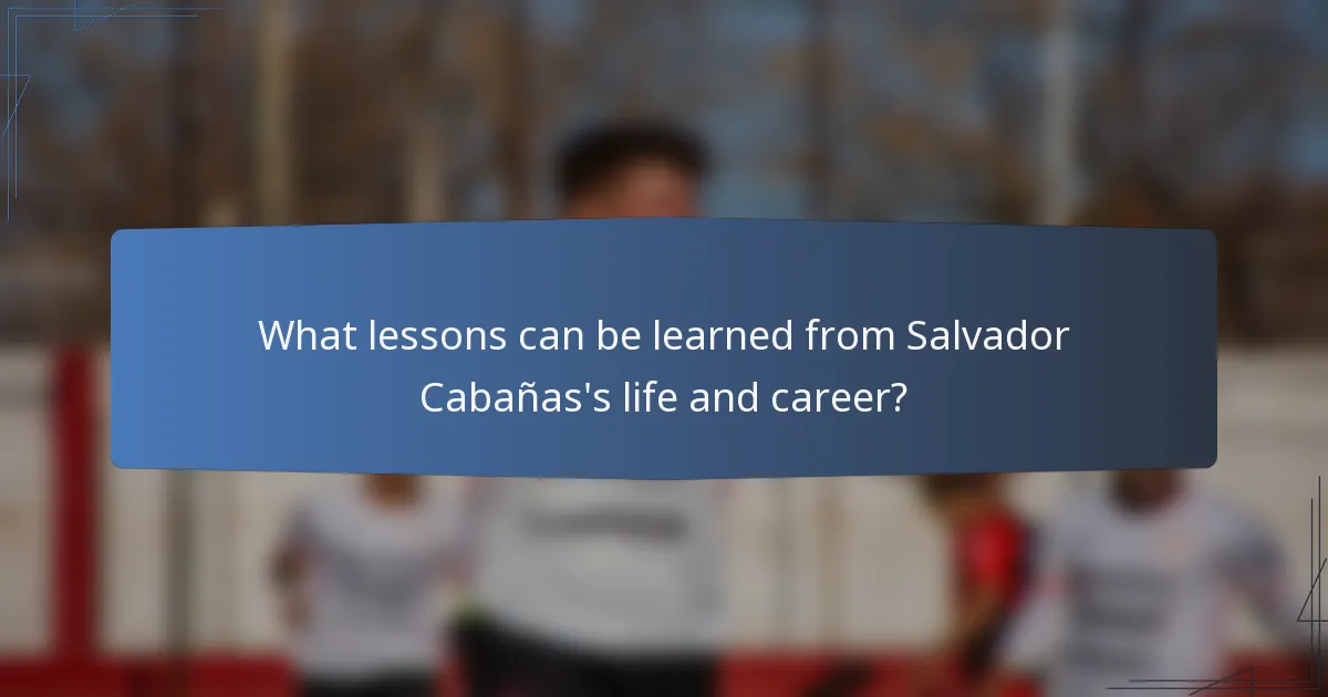 What lessons can be learned from Salvador Cabañas's life and career?
