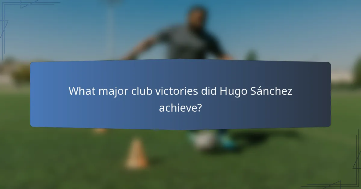 What major club victories did Hugo Sánchez achieve?