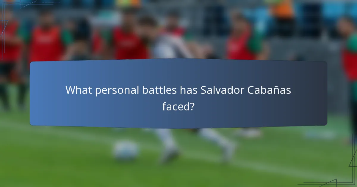 What personal battles has Salvador Cabañas faced?