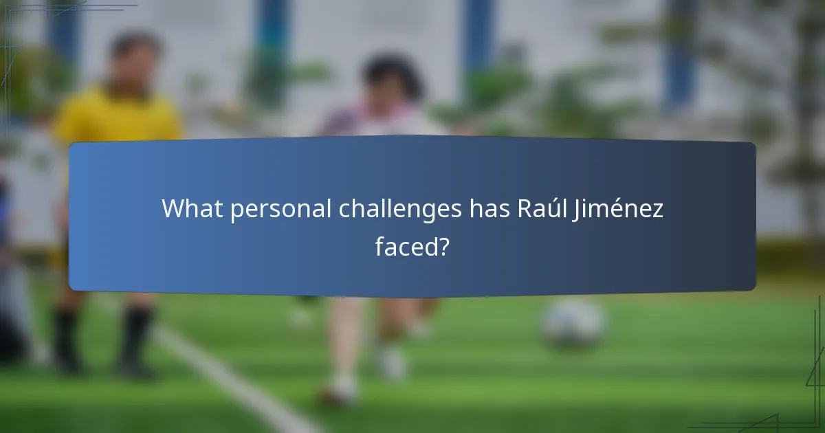 What personal challenges has Raúl Jiménez faced?