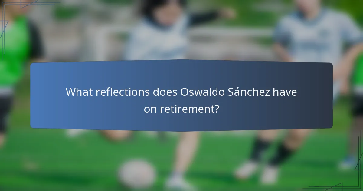 What reflections does Oswaldo Sánchez have on retirement?