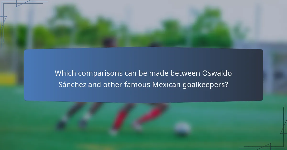Which comparisons can be made between Oswaldo Sánchez and other famous Mexican goalkeepers?