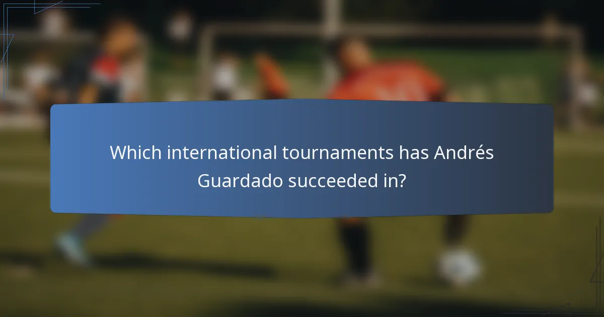 Which international tournaments has Andrés Guardado succeeded in?
