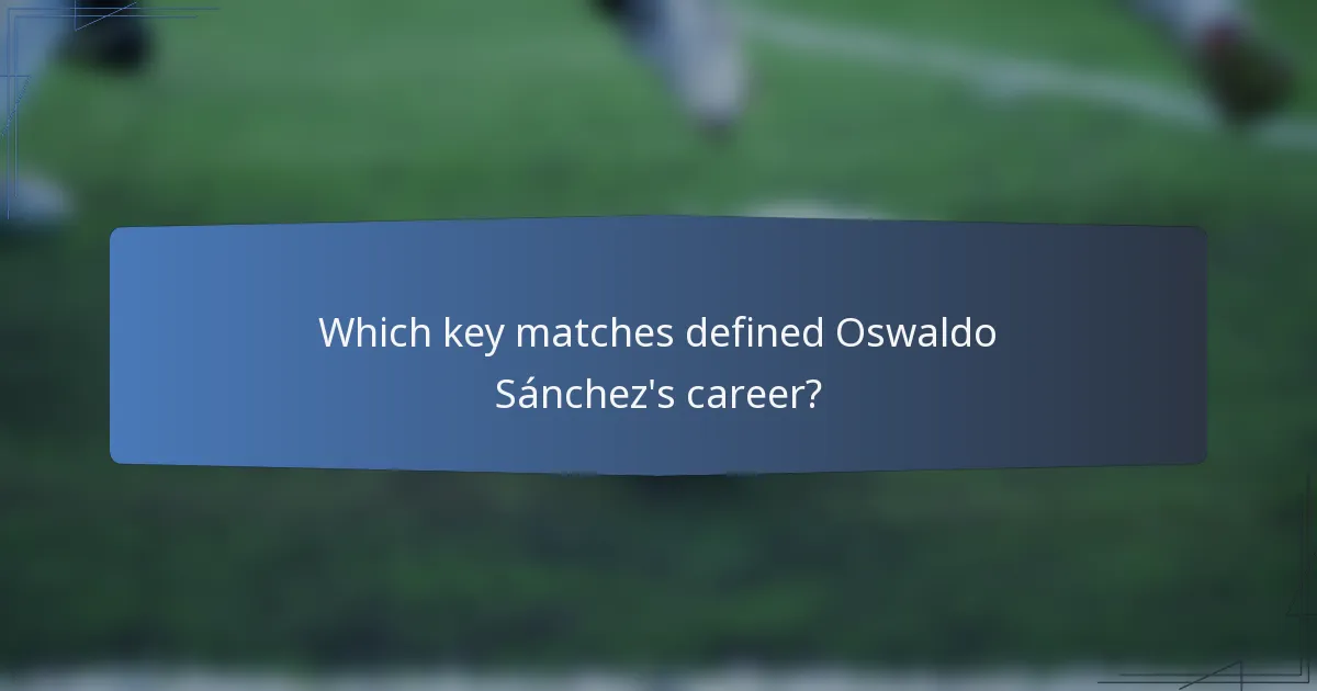 Which key matches defined Oswaldo Sánchez's career?
